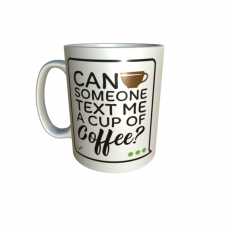 "Can Someone Text Me A Cup Of Coffee" Mug